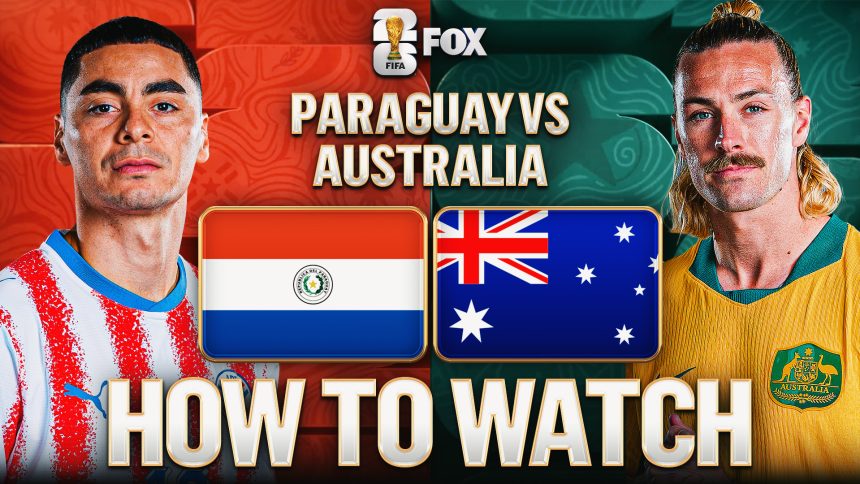 How to Watch Paraguay vs. Australia: TV Channel, Live Stream, Time